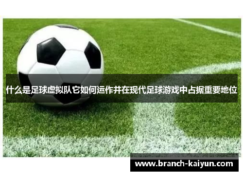 什么是足球虚拟队它如何运作并在现代足球游戏中占据重要地位