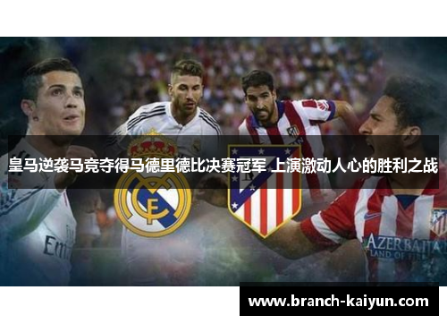 皇马逆袭马竞夺得马德里德比决赛冠军 上演激动人心的胜利之战
