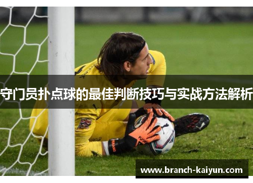 守门员扑点球的最佳判断技巧与实战方法解析