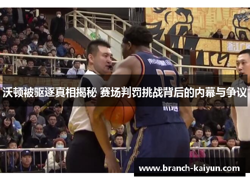 沃顿被驱逐真相揭秘 赛场判罚挑战背后的内幕与争议