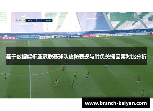 基于数据解析亚冠联赛球队攻防表现与胜负关键因素对比分析