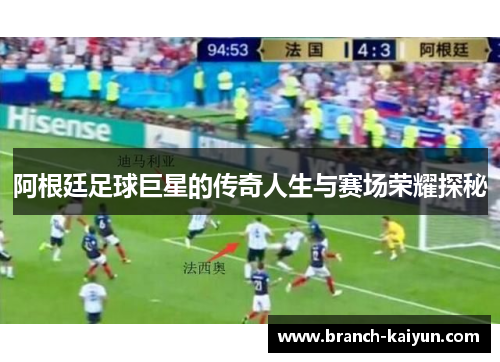 阿根廷足球巨星的传奇人生与赛场荣耀探秘